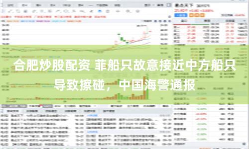 合肥炒股配资 菲船只故意接近中方船只导致擦碰，中国海警通报