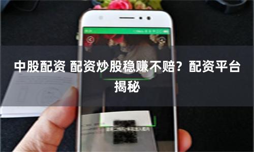 中股配资 配资炒股稳赚不赔？配资平台揭秘