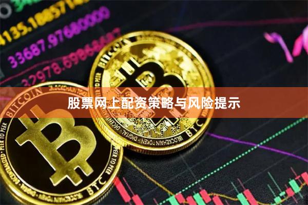 股票网上配资策略与风险提示
