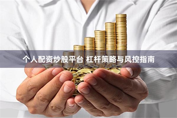 个人配资炒股平台 杠杆策略与风控指南